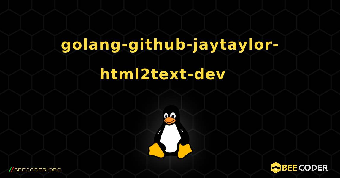 golang-github-jaytaylor-html2text-dev  እንዴት እንደሚጫን. Linux
