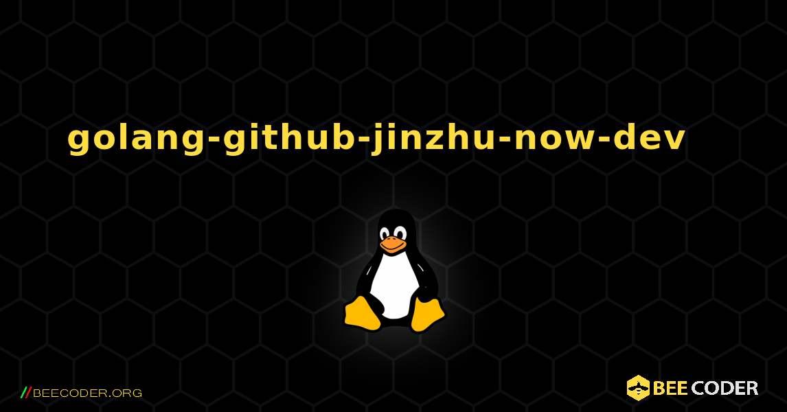 golang-github-jinzhu-now-dev  እንዴት እንደሚጫን. Linux