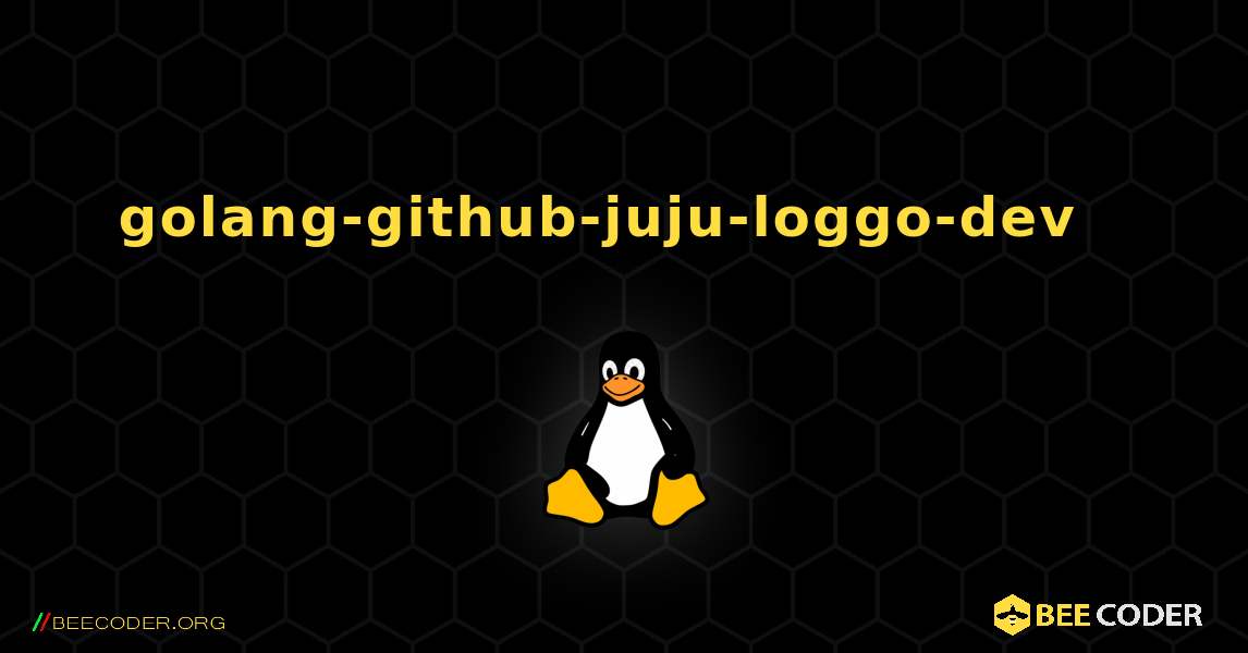 golang-github-juju-loggo-dev  እንዴት እንደሚጫን. Linux