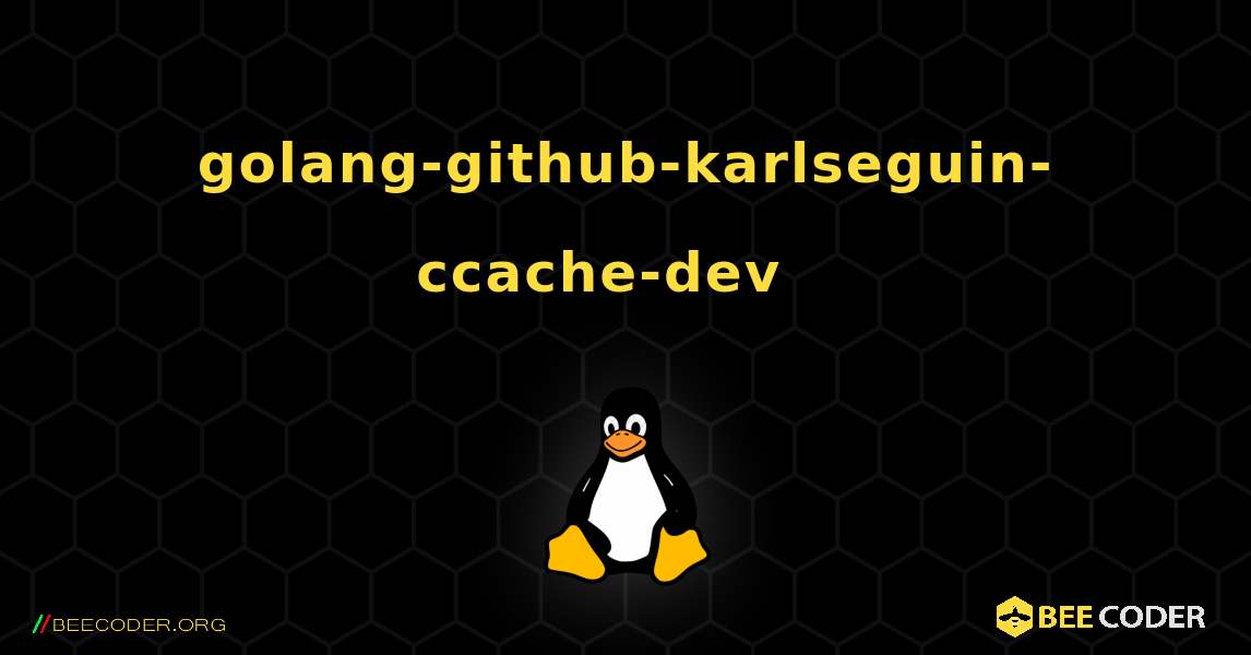 golang-github-karlseguin-ccache-dev  እንዴት እንደሚጫን. Linux