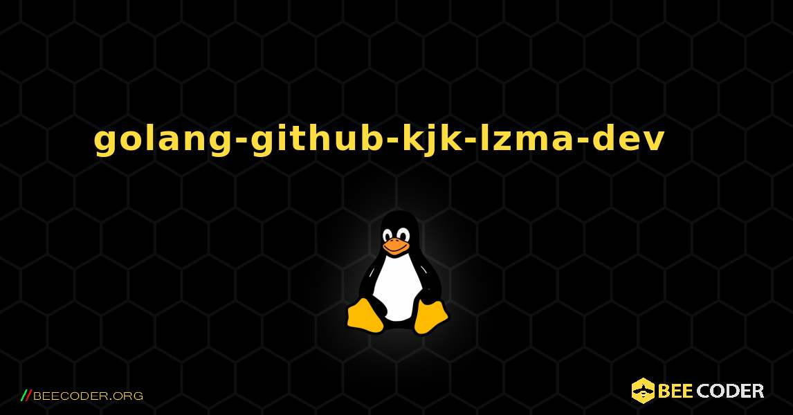 golang-github-kjk-lzma-dev  እንዴት እንደሚጫን. Linux