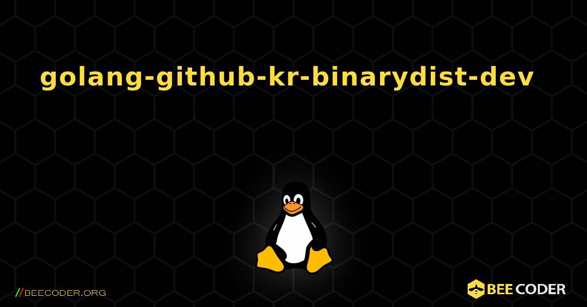 golang-github-kr-binarydist-dev  እንዴት እንደሚጫን. Linux