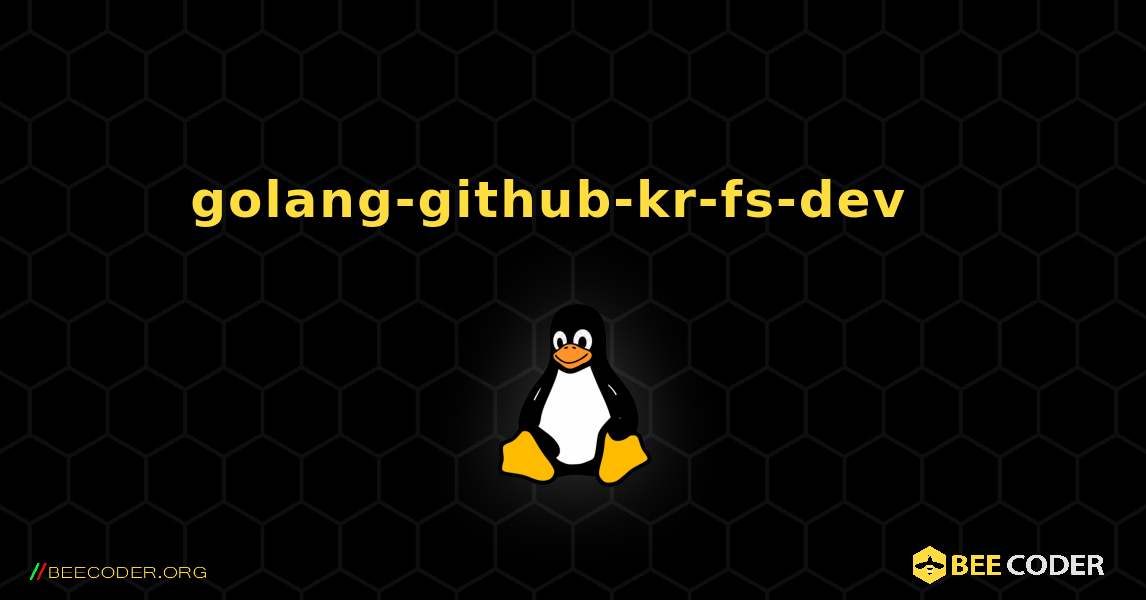 golang-github-kr-fs-dev  እንዴት እንደሚጫን. Linux