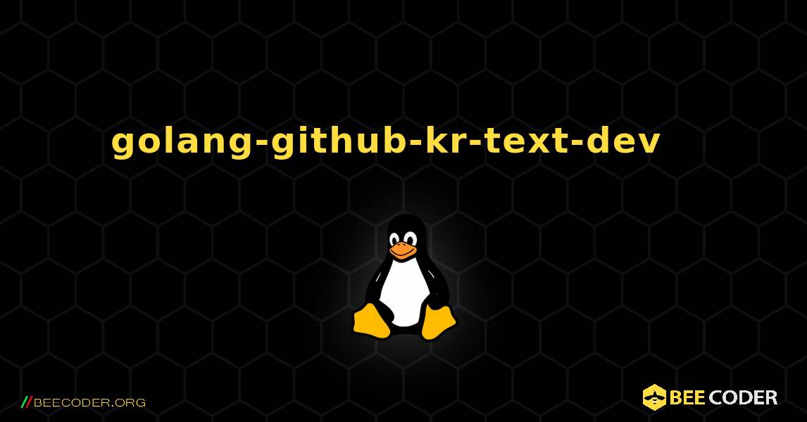 golang-github-kr-text-dev  እንዴት እንደሚጫን. Linux