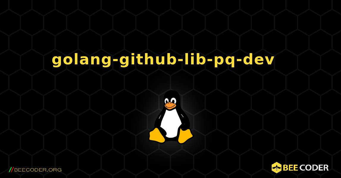 golang-github-lib-pq-dev  እንዴት እንደሚጫን. Linux