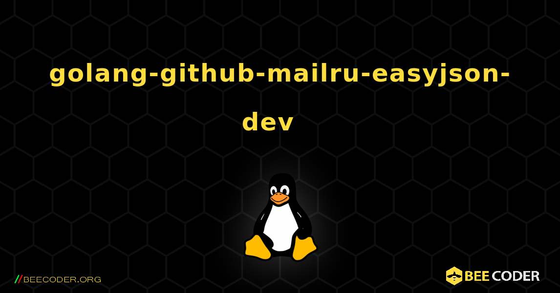 golang-github-mailru-easyjson-dev  እንዴት እንደሚጫን. Linux