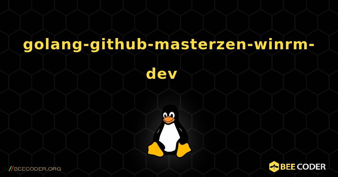 golang-github-masterzen-winrm-dev  እንዴት እንደሚጫን. Linux