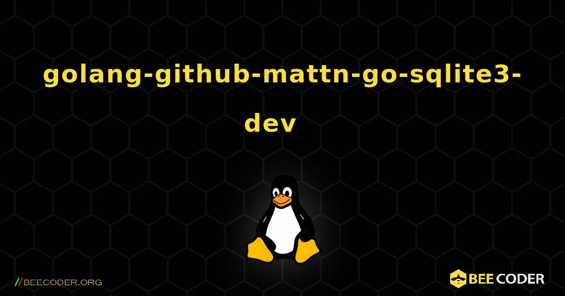 golang-github-mattn-go-sqlite3-dev  እንዴት እንደሚጫን. Linux