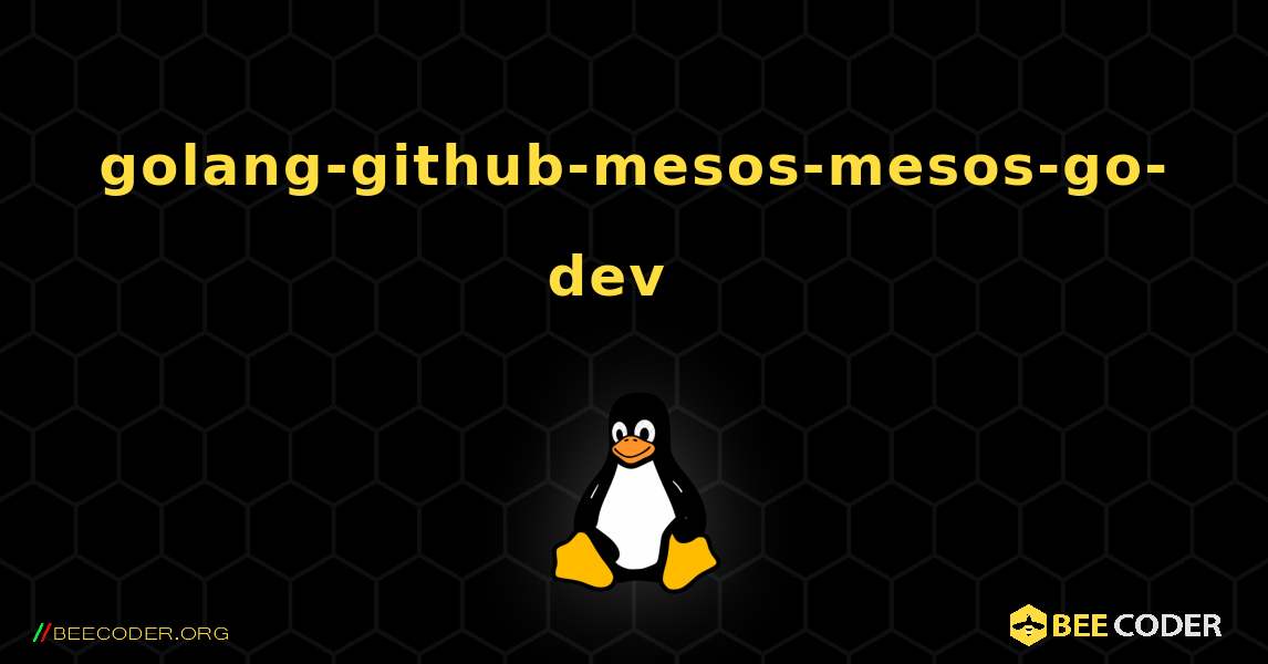 golang-github-mesos-mesos-go-dev  እንዴት እንደሚጫን. Linux