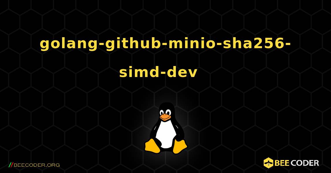 golang-github-minio-sha256-simd-dev  እንዴት እንደሚጫን. Linux