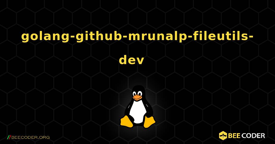 golang-github-mrunalp-fileutils-dev  እንዴት እንደሚጫን. Linux