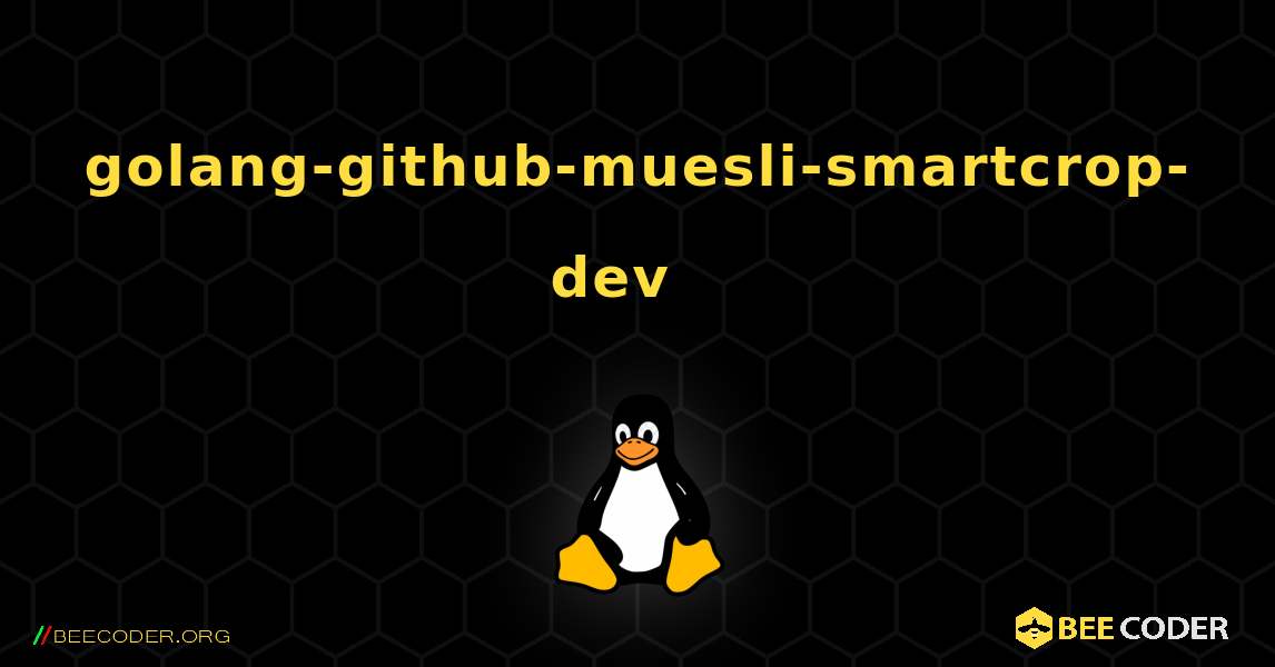 golang-github-muesli-smartcrop-dev  እንዴት እንደሚጫን. Linux