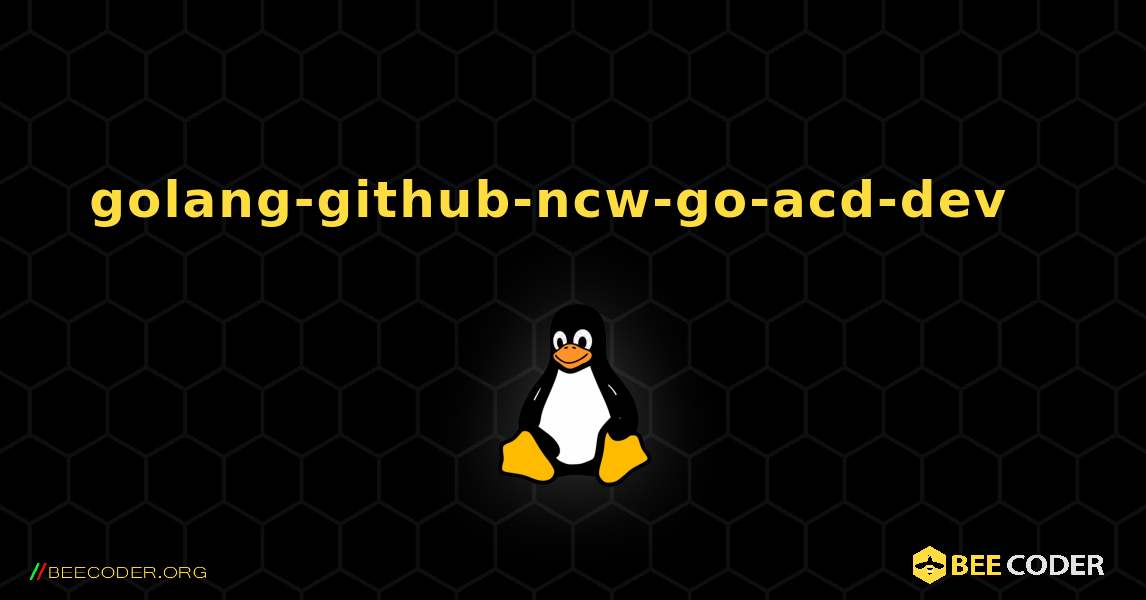 golang-github-ncw-go-acd-dev  እንዴት እንደሚጫን. Linux