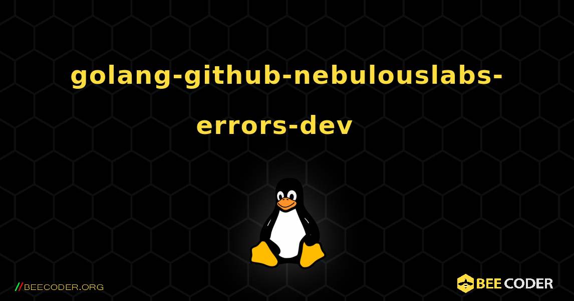 golang-github-nebulouslabs-errors-dev  እንዴት እንደሚጫን. Linux