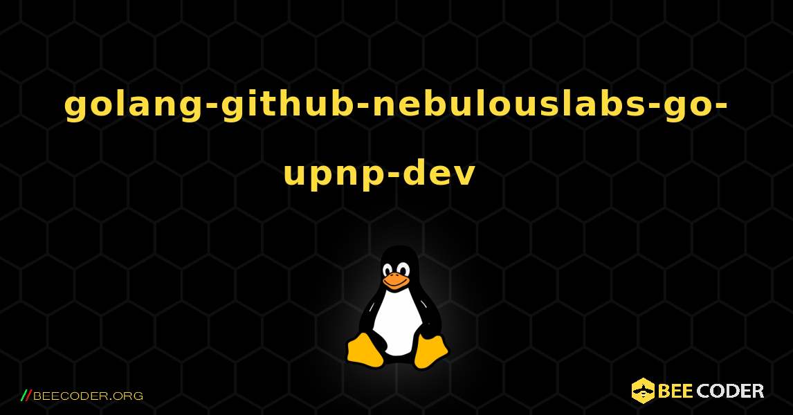 golang-github-nebulouslabs-go-upnp-dev  እንዴት እንደሚጫን. Linux