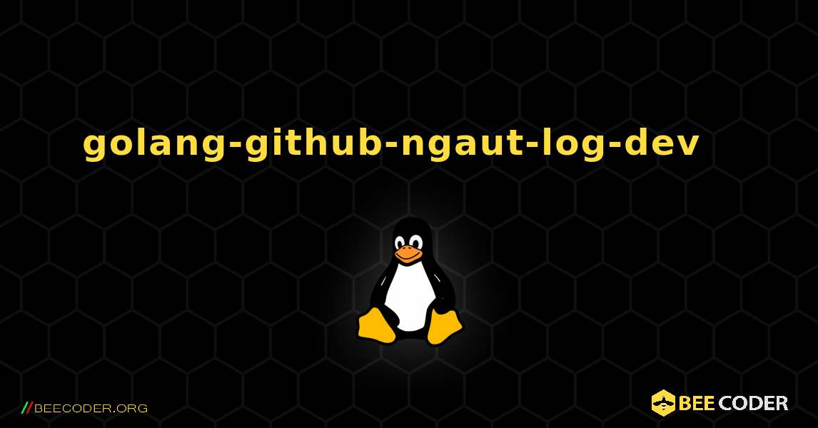 golang-github-ngaut-log-dev  እንዴት እንደሚጫን. Linux