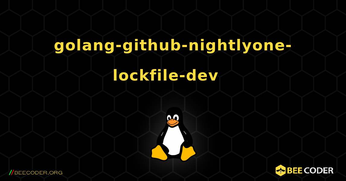 golang-github-nightlyone-lockfile-dev  እንዴት እንደሚጫን. Linux