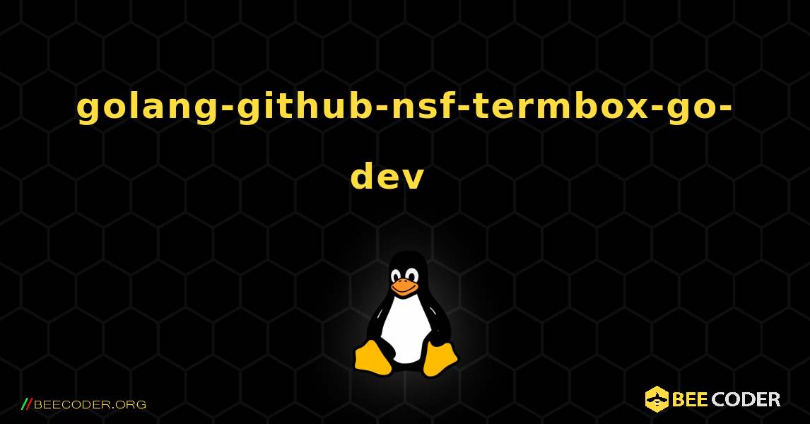 golang-github-nsf-termbox-go-dev  እንዴት እንደሚጫን. Linux