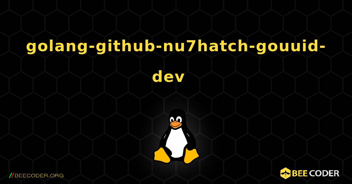 golang-github-nu7hatch-gouuid-dev  እንዴት እንደሚጫን. Linux