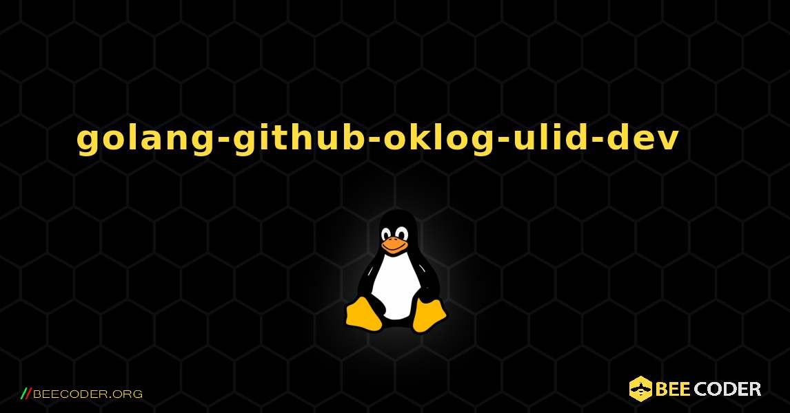 golang-github-oklog-ulid-dev  እንዴት እንደሚጫን. Linux