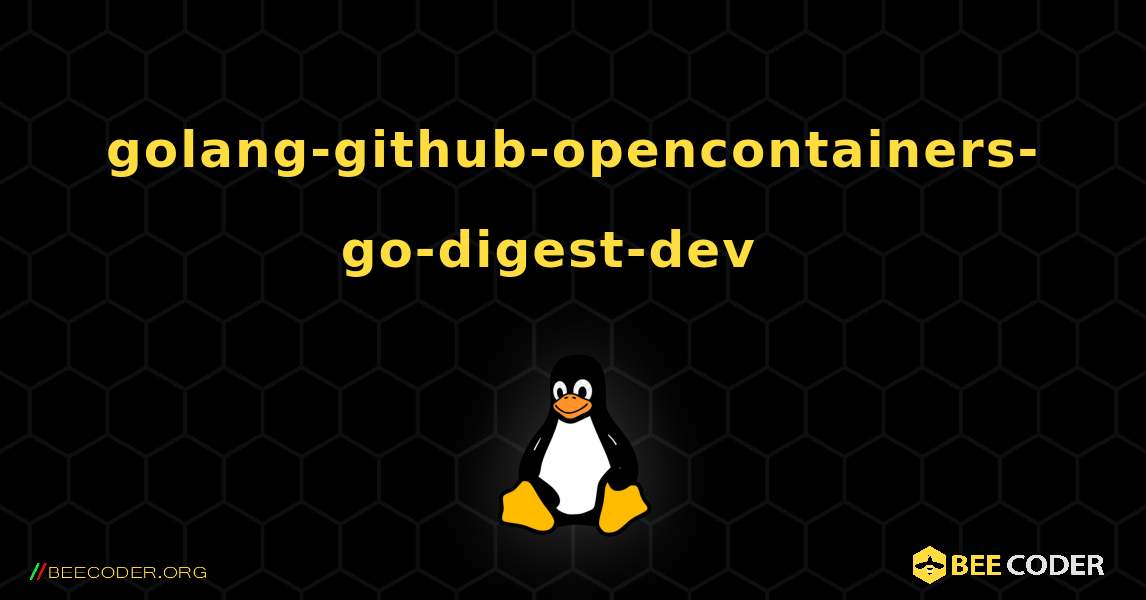 golang-github-opencontainers-go-digest-dev  እንዴት እንደሚጫን. Linux
