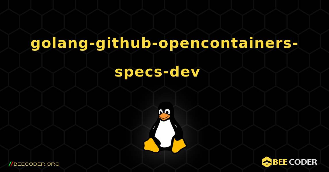 golang-github-opencontainers-specs-dev  እንዴት እንደሚጫን. Linux