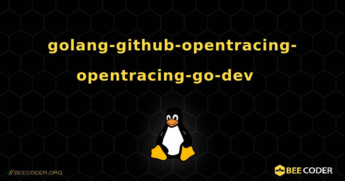 golang-github-opentracing-opentracing-go-dev  እንዴት እንደሚጫን. Linux