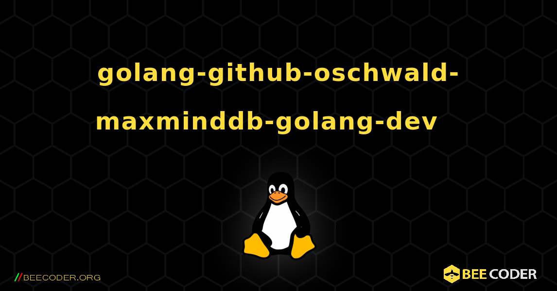 golang-github-oschwald-maxminddb-golang-dev  እንዴት እንደሚጫን. Linux