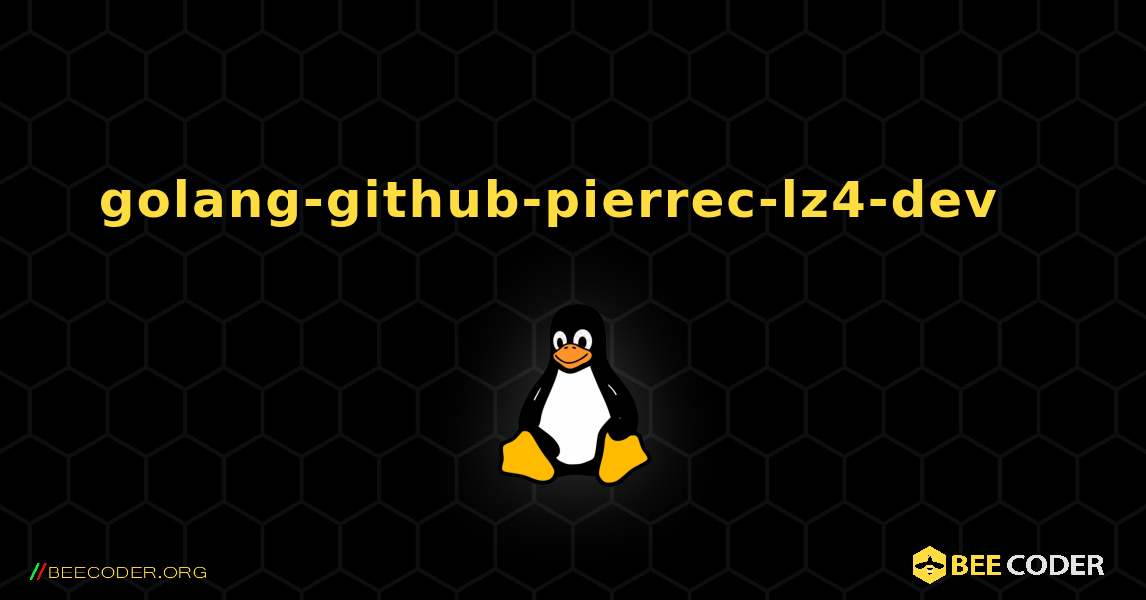 golang-github-pierrec-lz4-dev  እንዴት እንደሚጫን. Linux