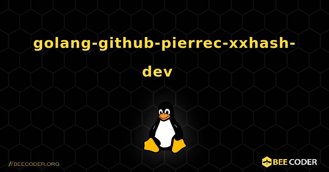 golang-github-pierrec-xxhash-dev  እንዴት እንደሚጫን. Linux