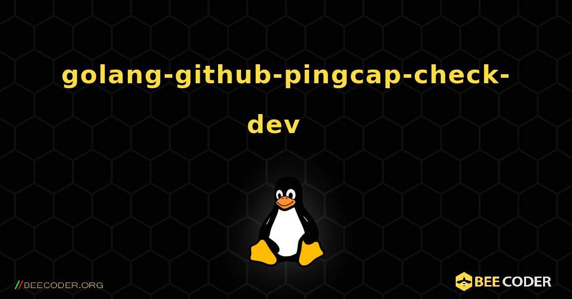 golang-github-pingcap-check-dev  እንዴት እንደሚጫን. Linux