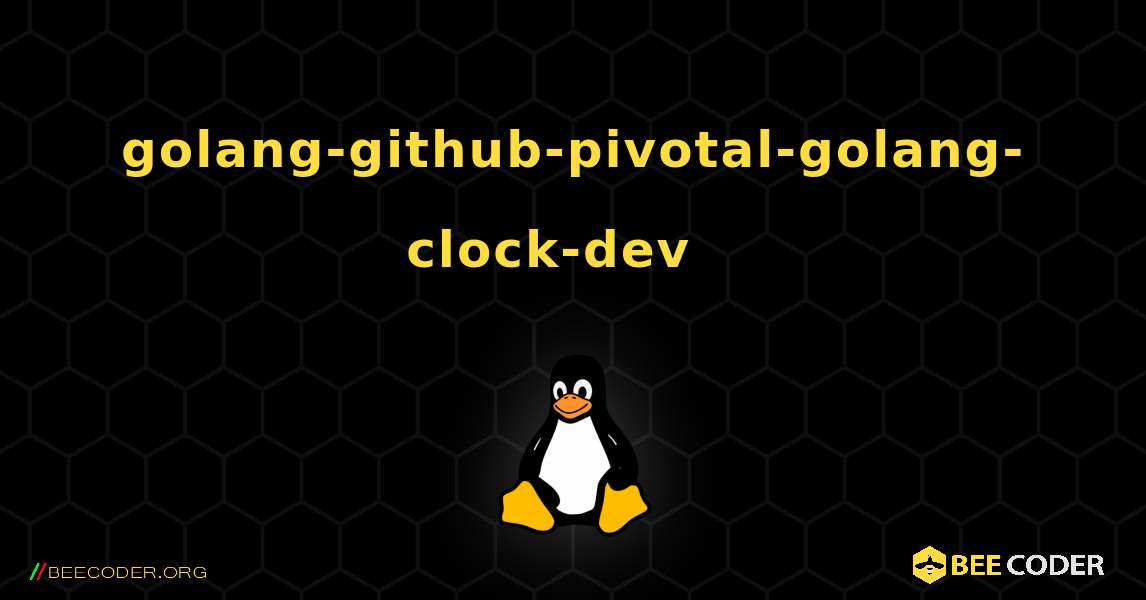 golang-github-pivotal-golang-clock-dev  እንዴት እንደሚጫን. Linux