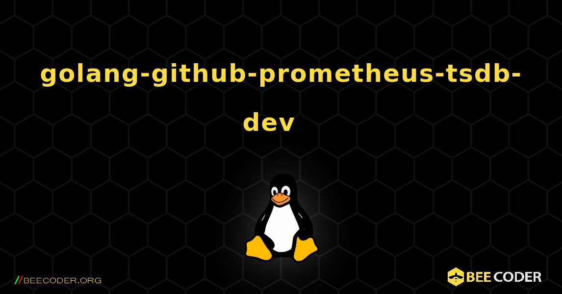 golang-github-prometheus-tsdb-dev  እንዴት እንደሚጫን. Linux