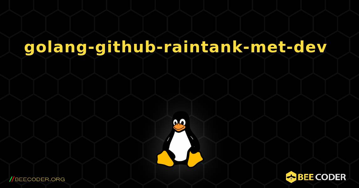 golang-github-raintank-met-dev  እንዴት እንደሚጫን. Linux