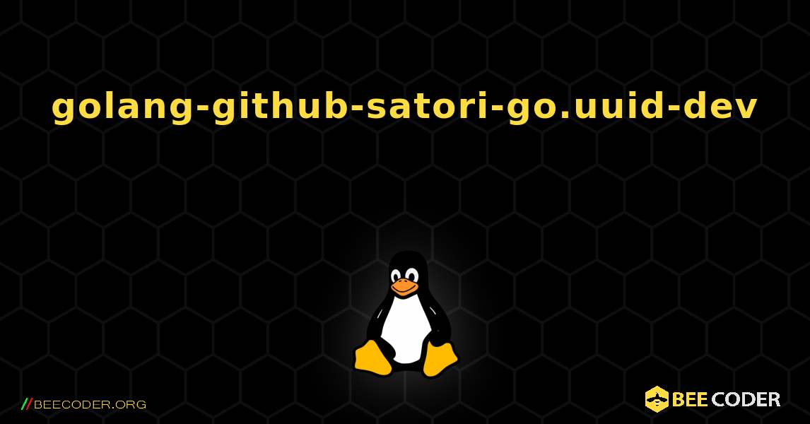 golang-github-satori-go.uuid-dev  እንዴት እንደሚጫን. Linux