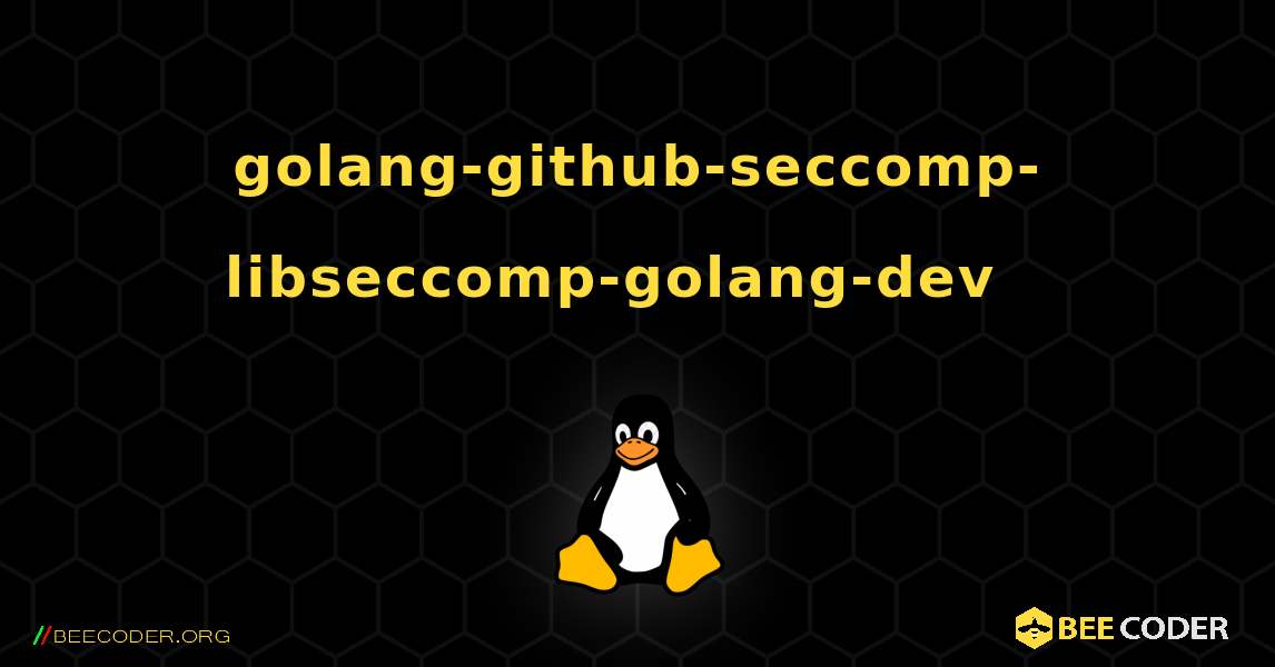 golang-github-seccomp-libseccomp-golang-dev  እንዴት እንደሚጫን. Linux