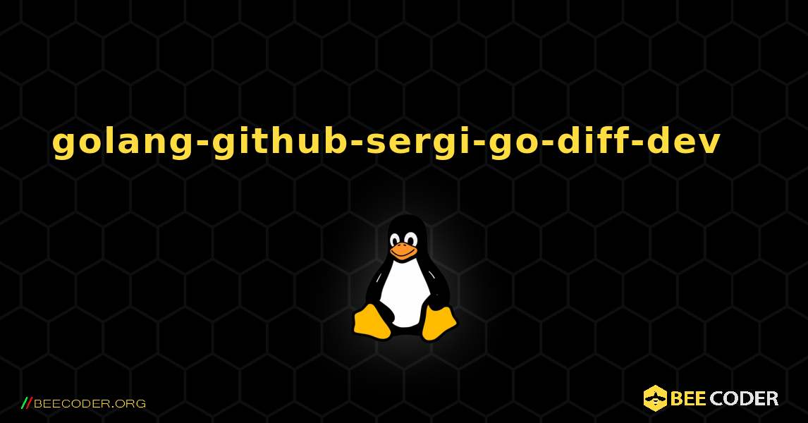 golang-github-sergi-go-diff-dev  እንዴት እንደሚጫን. Linux