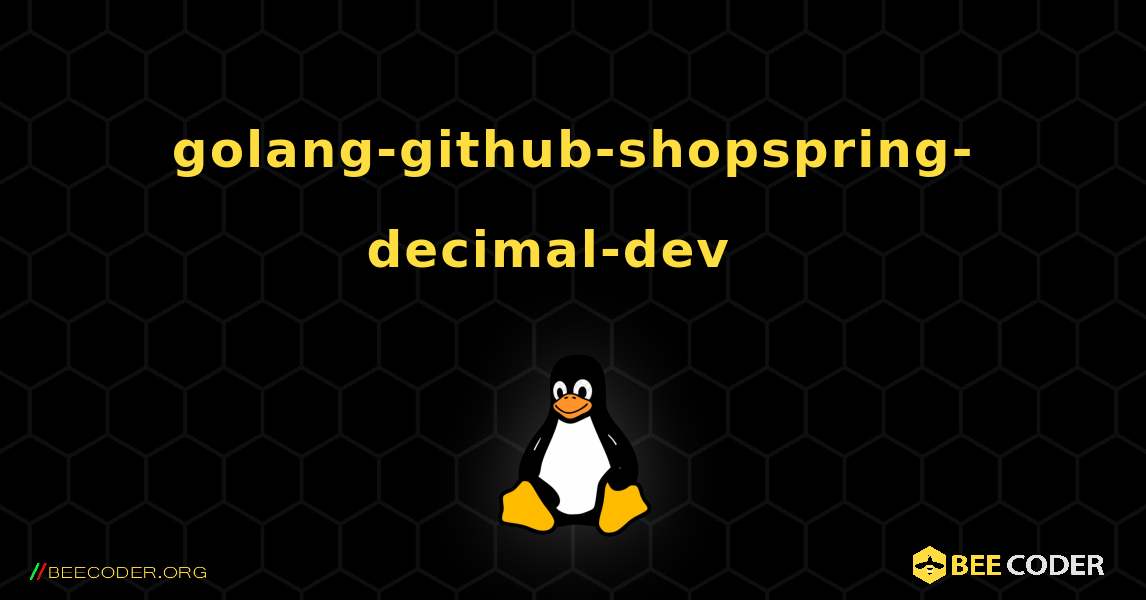 golang-github-shopspring-decimal-dev  እንዴት እንደሚጫን. Linux