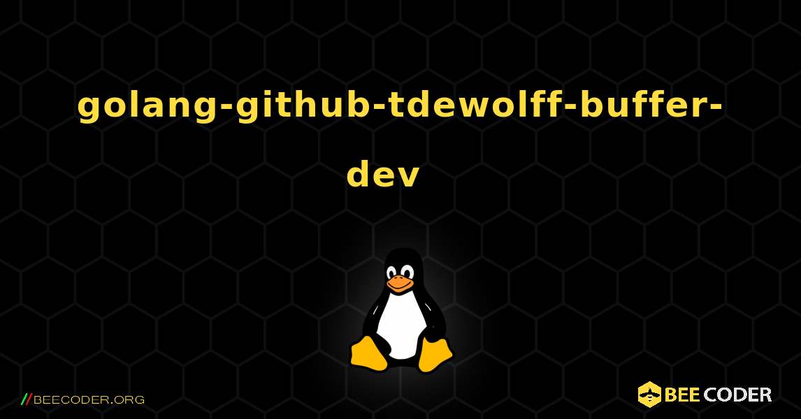 golang-github-tdewolff-buffer-dev  እንዴት እንደሚጫን. Linux