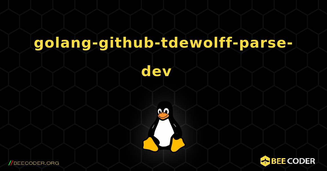golang-github-tdewolff-parse-dev  እንዴት እንደሚጫን. Linux