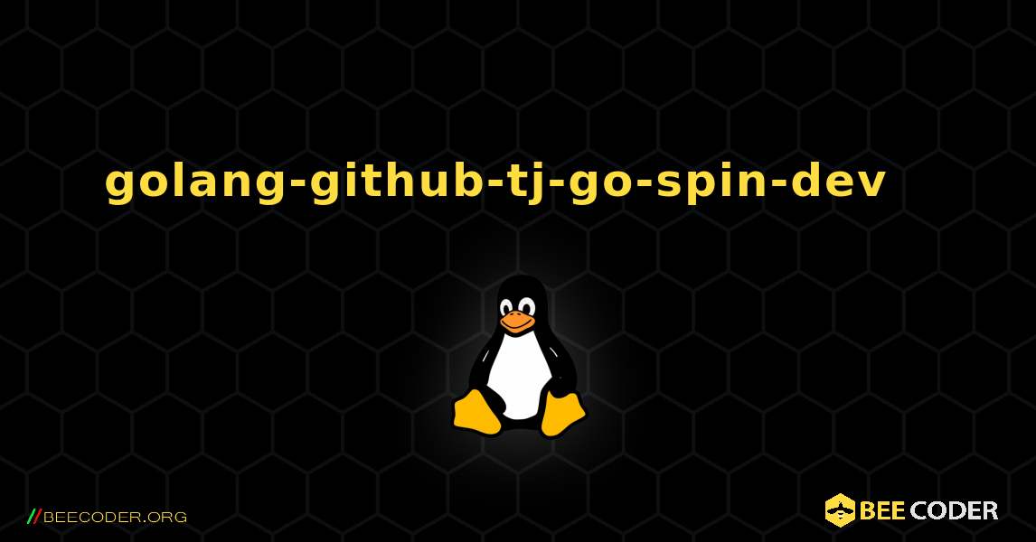 golang-github-tj-go-spin-dev  እንዴት እንደሚጫን. Linux