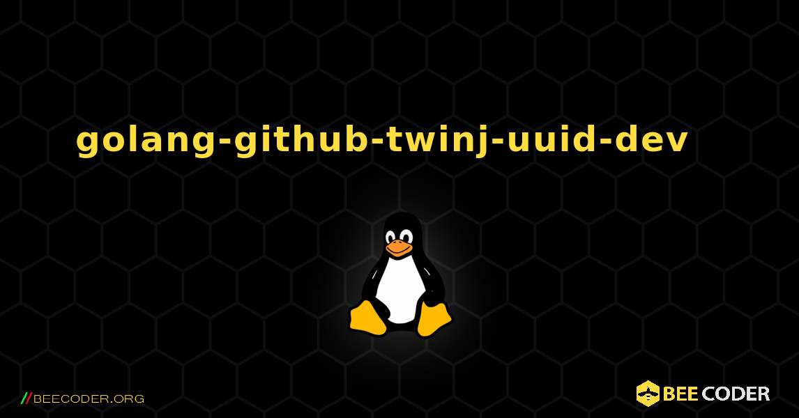 golang-github-twinj-uuid-dev  እንዴት እንደሚጫን. Linux