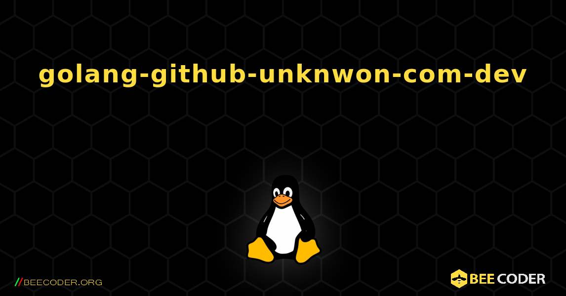 golang-github-unknwon-com-dev  እንዴት እንደሚጫን. Linux