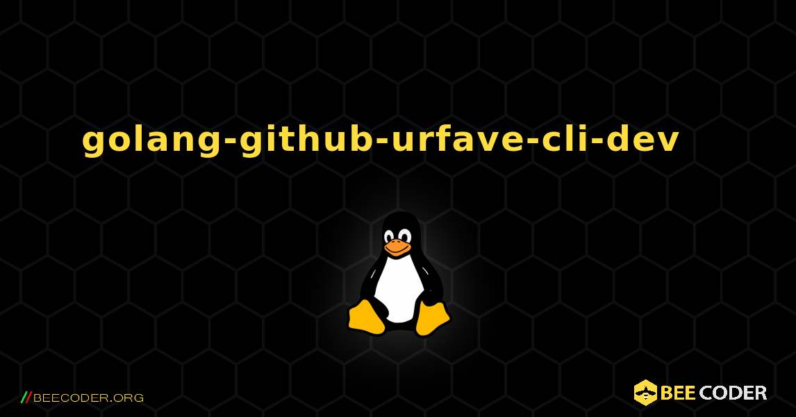 golang-github-urfave-cli-dev  እንዴት እንደሚጫን. Linux