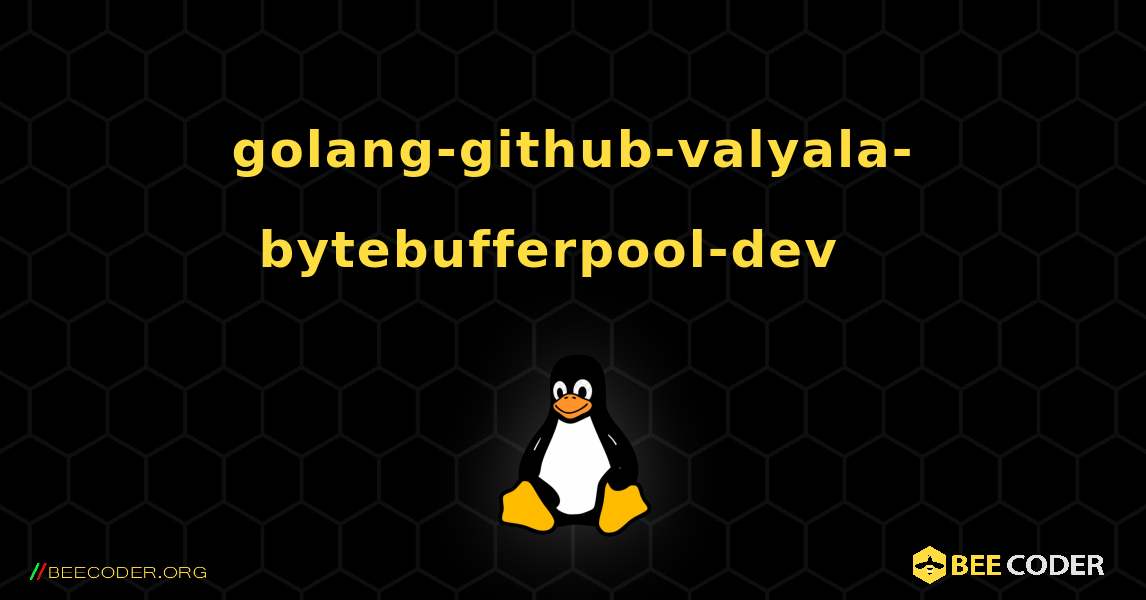 golang-github-valyala-bytebufferpool-dev  እንዴት እንደሚጫን. Linux