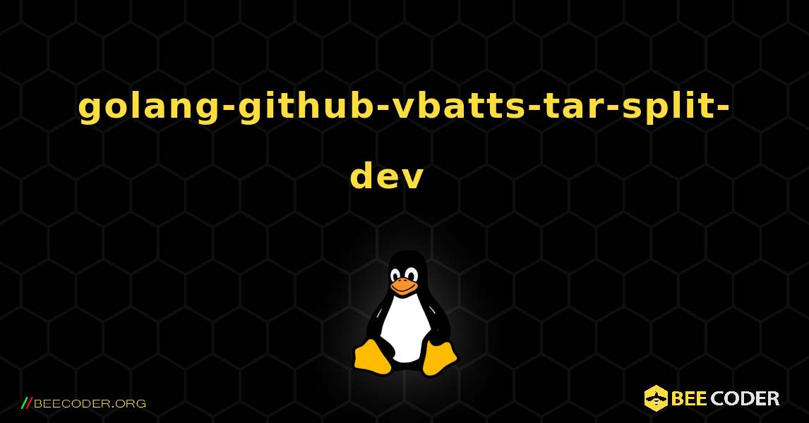 golang-github-vbatts-tar-split-dev  እንዴት እንደሚጫን. Linux