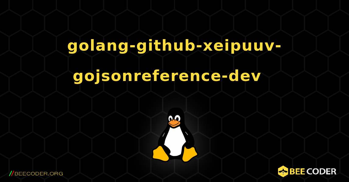 golang-github-xeipuuv-gojsonreference-dev  እንዴት እንደሚጫን. Linux