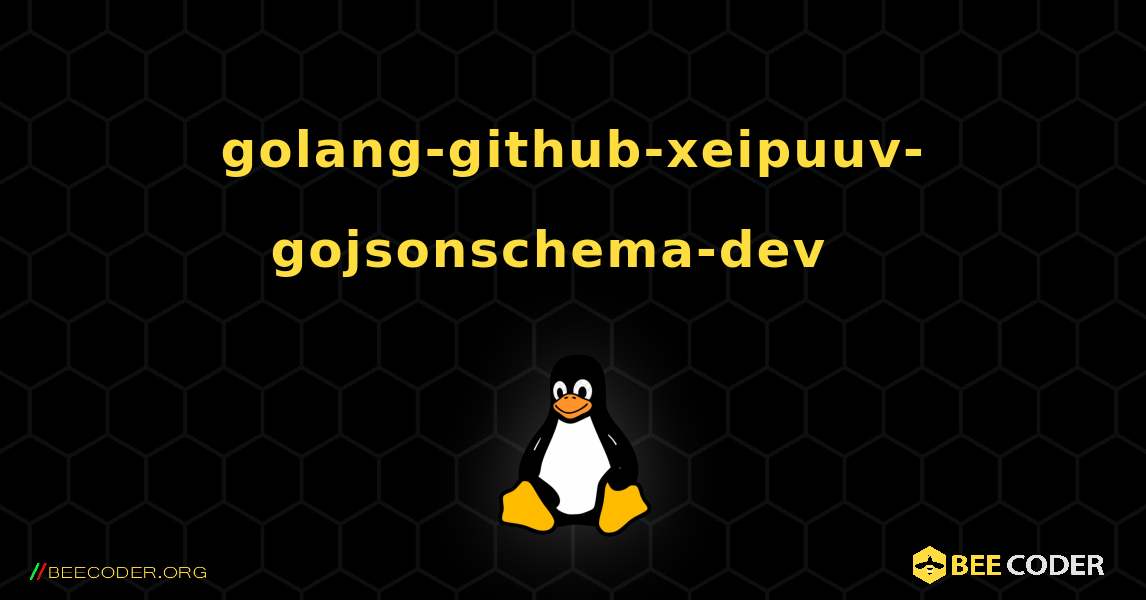 golang-github-xeipuuv-gojsonschema-dev  እንዴት እንደሚጫን. Linux
