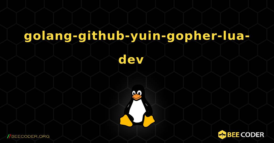 golang-github-yuin-gopher-lua-dev  እንዴት እንደሚጫን. Linux