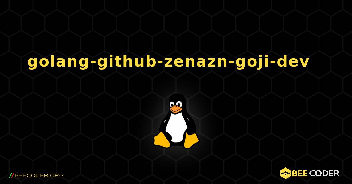 golang-github-zenazn-goji-dev  እንዴት እንደሚጫን. Linux